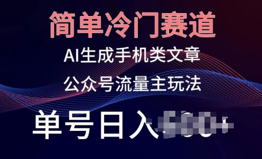 简单冷门赛道，AI生成手机类文章，公众号流量主玩法，单号日入100+【揭秘】-3YVIP资源库