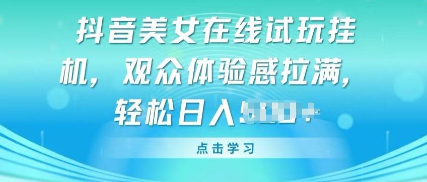 抖音美女在线试玩挂JI，观众体验感拉满，实现轻松变现【揭秘】-3YVIP资源库
