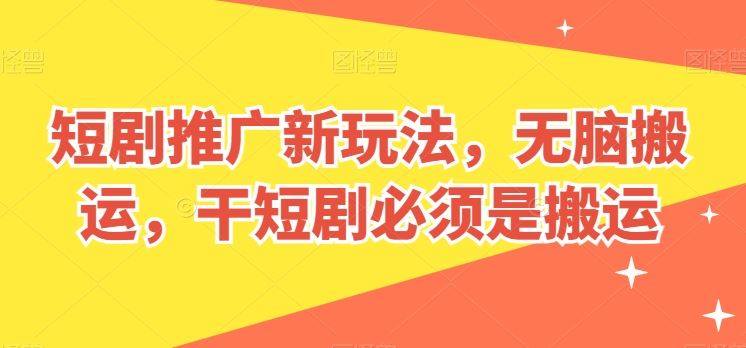 短剧推广新玩法，无脑搬运，干短剧必须是搬运【揭秘】-3YVIP资源库