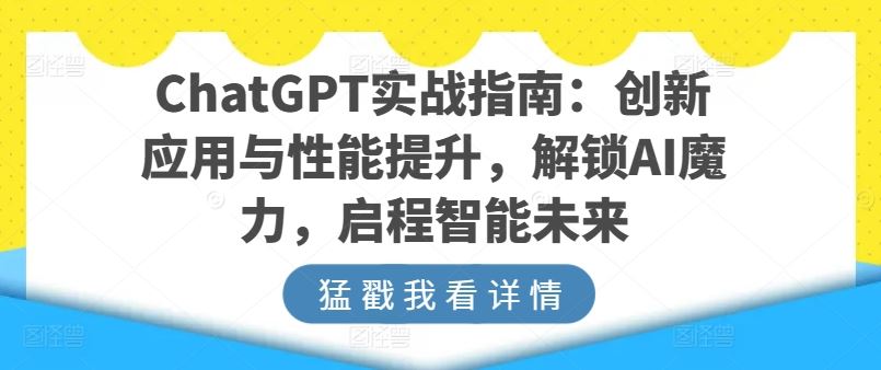 ChatGPT实战指南：创新应用与性能提升，解锁AI魔力，启程智能未来-3YVIP资源库