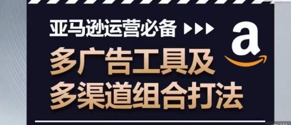 亚马逊运营必备，多广告工具及多渠道组合打法-3YVIP资源库