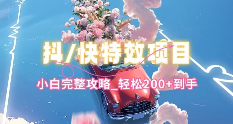 抖音快手双平台特效教程，玩法简单，小白完整攻略，轻松100+到手【揭秘】-3YVIP资源库