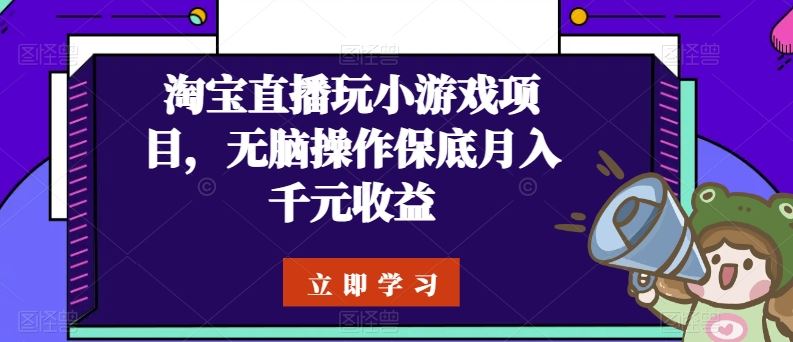 淘宝直播玩小游戏项目，无脑操作保底月入千元收益-3YVIP资源库