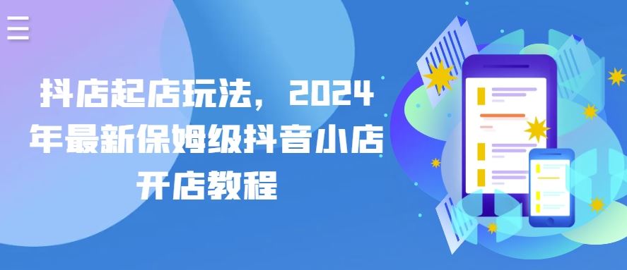 抖店起店玩法，2024年最新保姆级抖音小店开店教程-3YVIP资源库