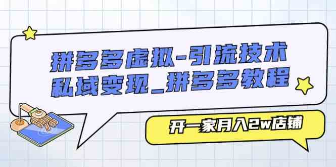 拼多多虚拟引流技术与私域变现-拼多多教程：开一家月入2w店铺-3YVIP资源库