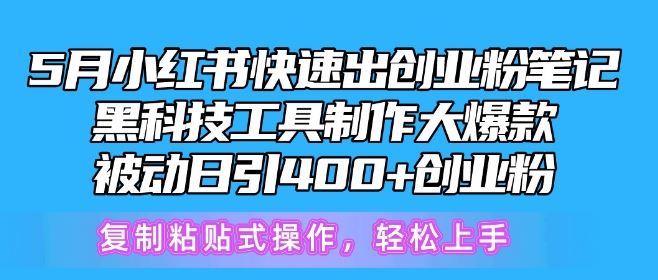 5月小红书快速出创业粉笔记，黑科技工具制作大爆款，被动日引400+创业粉【揭秘】-3YVIP资源库