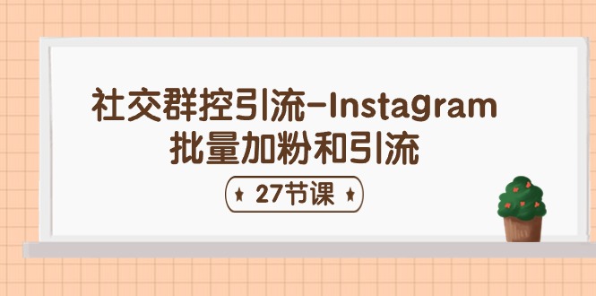 社交群控引流-Instagram批量加粉和引流（27节课）-3YVIP资源库
