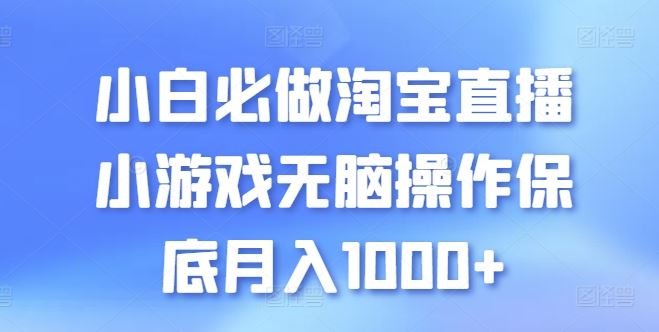 小白必做淘宝直播小游戏无脑操作保底月入1000+【揭秘】-3YVIP资源库