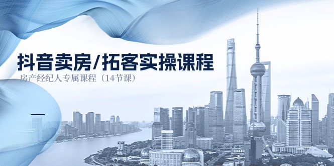 抖音卖房拓客实操课程，房产经纪人专属课程（14节课）-3YVIP资源库
