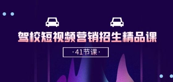 驾校-短视频营销招生精品课：抖音推广技巧，抖音短视频招生(41节课)-3YVIP资源库