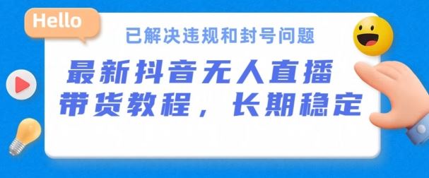 抖音无人直播带货，长期稳定，已解决违规和封号问题，开播24小时必出单【揭秘】-3YVIP资源库