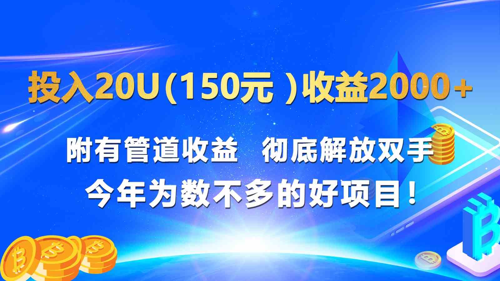 投入20u（150元 ）收益2000+ 附有管道收益  彻底解放双手  今年为数不多的好项目！-3YVIP资源库
