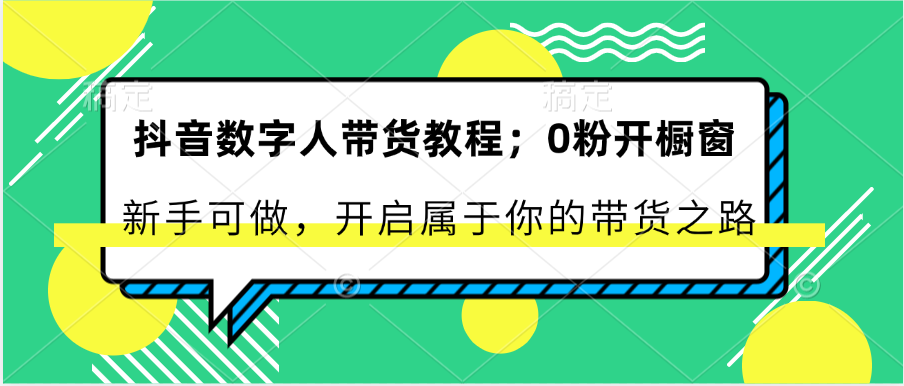 抖音数字人带货教程：0粉开橱窗 新手可做 开启属于你的带货之路-3YVIP资源库
