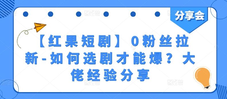 【红果短剧】0粉丝拉新-如何选剧才能爆？大佬经验分享-3YVIP资源库