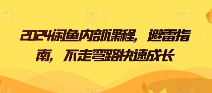 2024闲鱼内部课程，避雷指南，不走弯路快速成长-3YVIP资源库