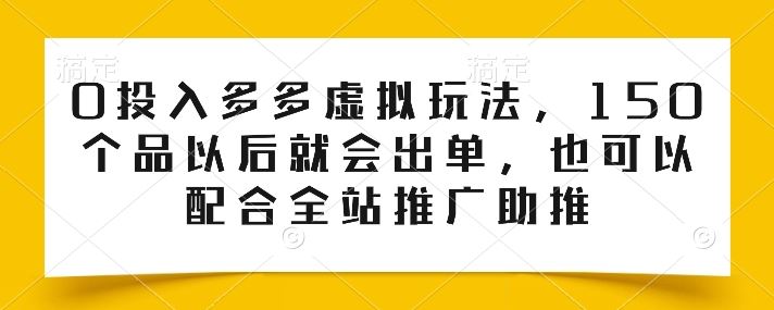 0投入多多虚拟玩法，150个品以后就会出单，也可以配合全站推广助推-3YVIP资源库