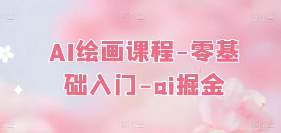 AI绘画课程-零基础入门-ai掘金-3YVIP资源库