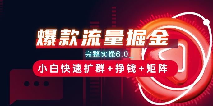 爆款流量掘金_完整实操6.0_小白快速扩群+挣钱+矩阵思路【揭秘】-3YVIP资源库