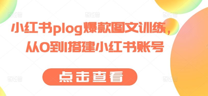 小红书plog爆款图文训练，从0到1搭建小红书账号-3YVIP资源库