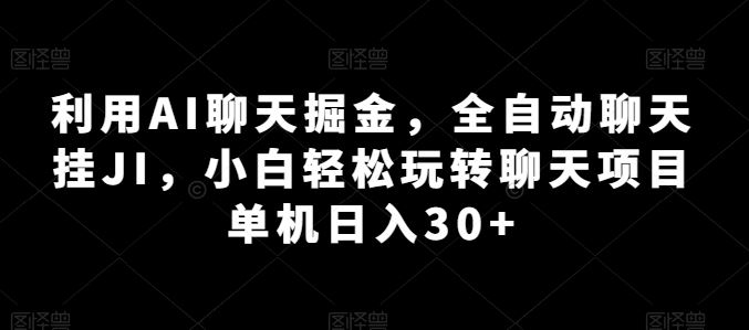 利用AI聊天掘金，全自动聊天挂JI，小白轻松玩转聊天项目 单机日入30+【揭秘】-3YVIP资源库