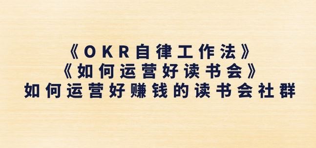 《OKR自律工作法》+《如何运营好读书会》如何运营好赚钱的读书会社群-3YVIP资源库