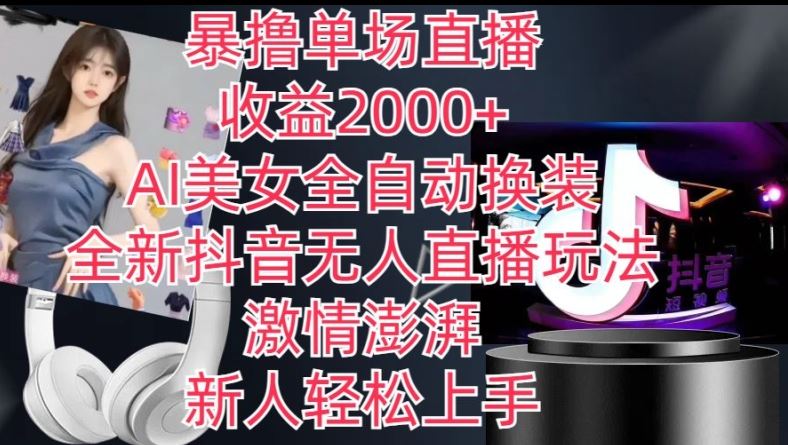 全新抖音无人直播玩法，AI美女全自动换装，激情澎湃，新人轻松上手，暴撸单场直播2k+【揭秘】-3YVIP资源库