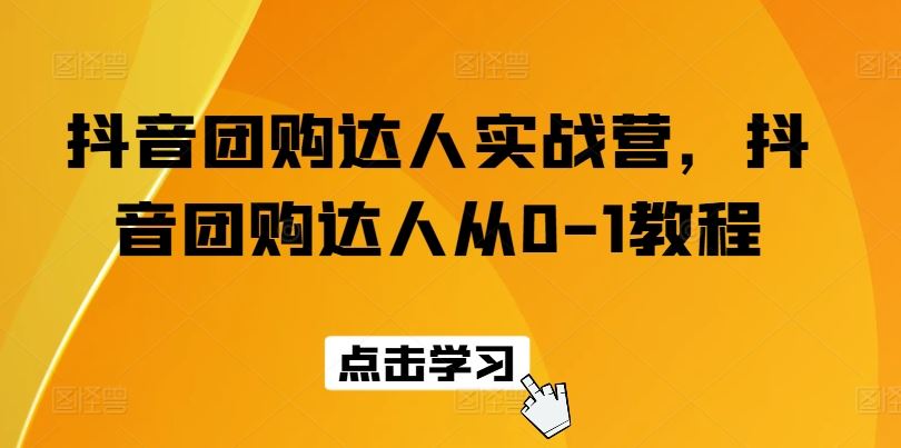 抖音团购达人实战营，抖音团购达人从0-1教程-3YVIP资源库