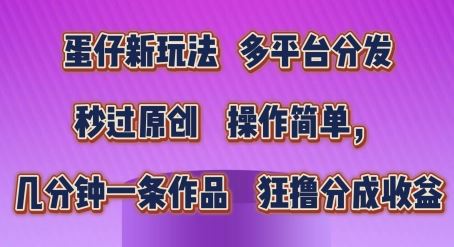 蛋仔新玩法，多平台分发，秒过原创，操作简单，几分钟一条作品，狂撸分成收益【揭秘】-3YVIP资源库