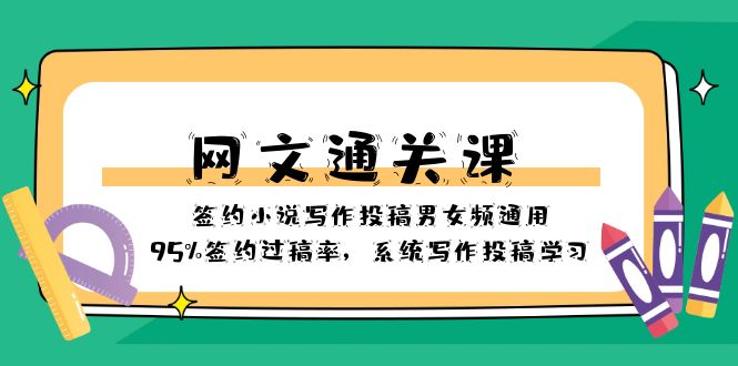 （8208期）网文-通关课-签约小说写作投稿男女频通用，95%签约过稿率，系统写作投稿…-3YVIP资源库