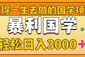 （8419期）值得一生去做的国学项目，暴力国学，轻松日入3000+-3YVIP资源库
