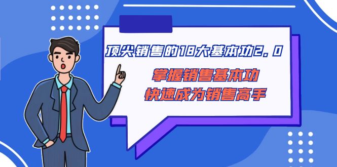 （8413期）顶尖 销售的18大基本功2.0，掌握销售基本功快速成为销售高手-3YVIP资源库