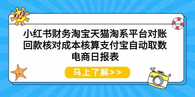 （9628期）小红书财务淘宝天猫淘系平台对账回款核对成本核算支付宝自动取数电商日报表-3YVIP资源库