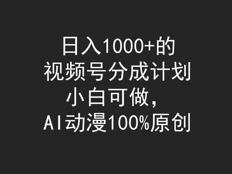 （9653期）日入1000+的视频号分成计划，小白可做，AI动漫100%原创-3YVIP资源库