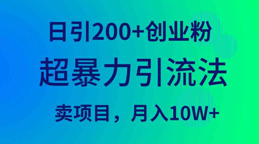 （9654期）超暴力引流法，日引200+创业粉，卖项目月入10W+-3YVIP资源库