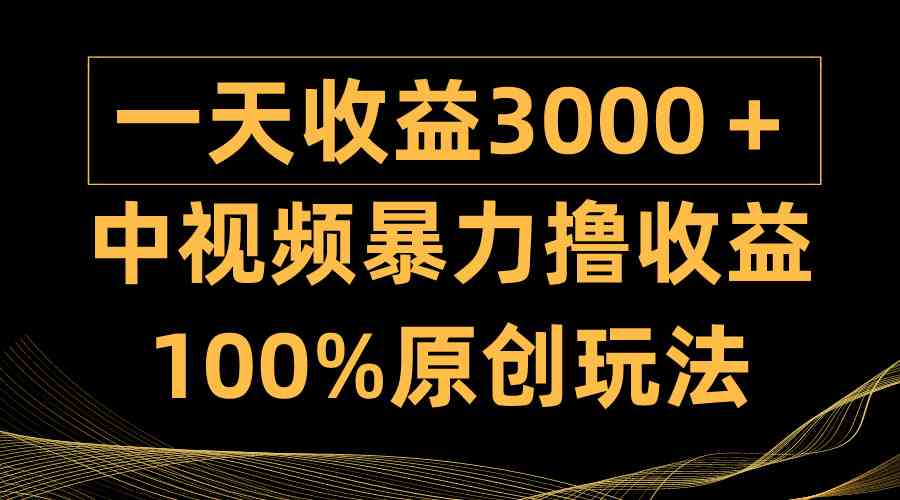 （9696期）中视频暴力撸收益，日入3000＋，100%原创玩法，小白轻松上手多种变现方式-3YVIP资源库