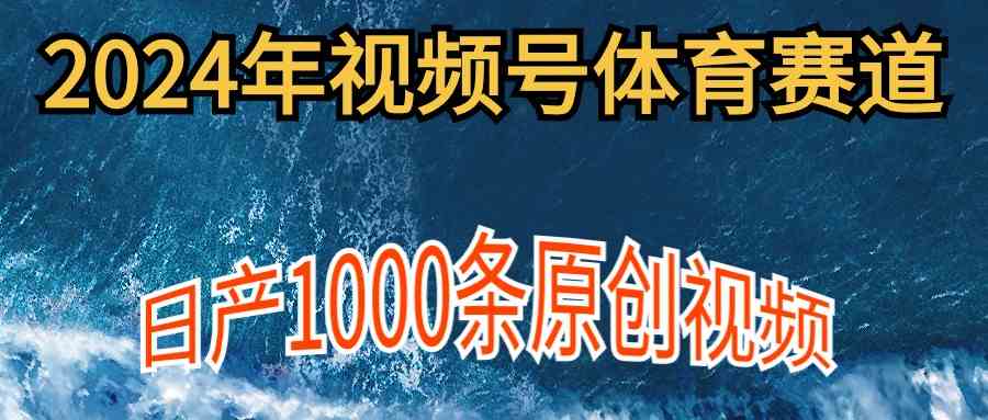（9810期）2024年体育赛道视频号，新手轻松操作， 日产1000条原创视频,多账号多撸分成-3YVIP资源库
