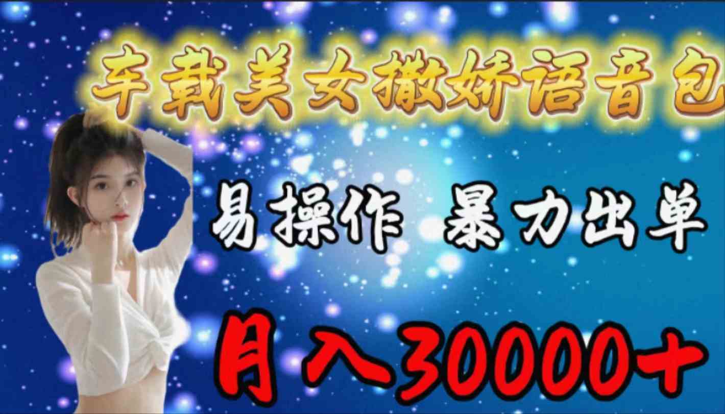 （9710期）车载女生撒娇语音包，易操作，暴力出单，月入30000+-3YVIP资源库