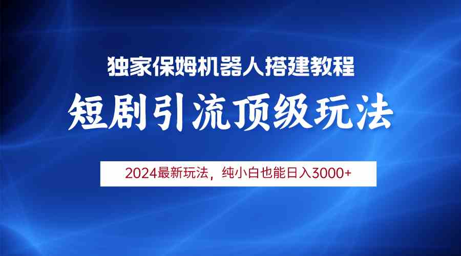 （9780期）2024短剧引流机器人玩法，小白月入3000+-3YVIP资源库