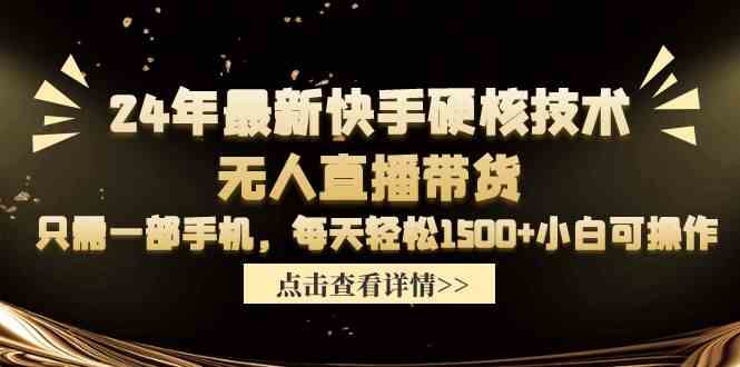 （9779期）24年最新快手硬核技术无人直播带货，只需一部手机 每天轻松1500+小白可操作-3YVIP资源库