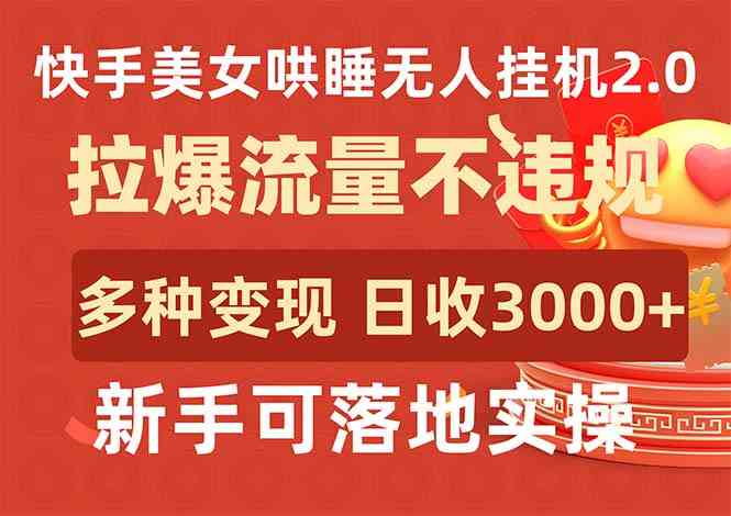 （9767期）快手美女哄睡无人挂机2.0，拉爆流量不违规，多种变现途径，日收3000+，…-3YVIP资源库