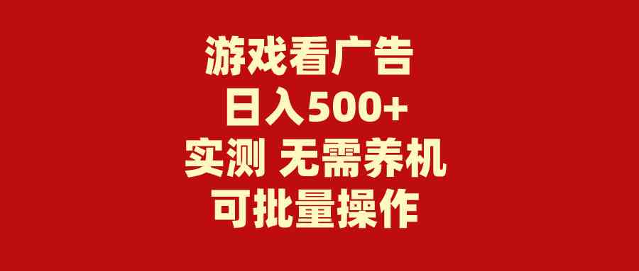 （9904期）游戏看广告 无需养机 操作简单 没有成本 日入500+-3YVIP资源库