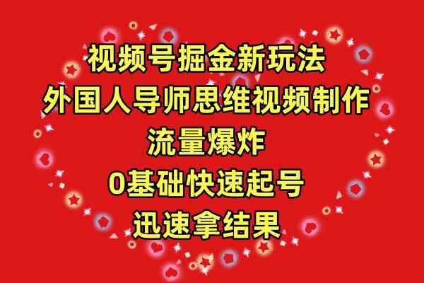 （9877期）视频号掘金新玩法，外国人导师思维视频制作，流量爆炸，0其础快速起号，…-3YVIP资源库
