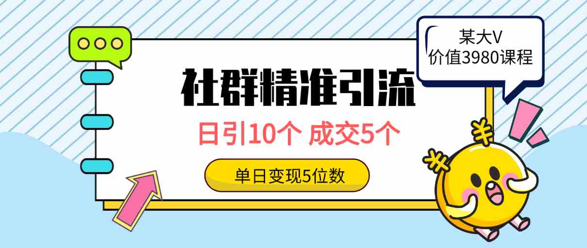 （9870期）社群精准引流高质量创业粉，日引10个，成交5个，变现五位数-3YVIP资源库