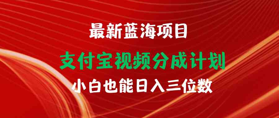 （9939期）最新蓝海项目 支付宝视频频分成计划 小白也能日入三位数-3YVIP资源库