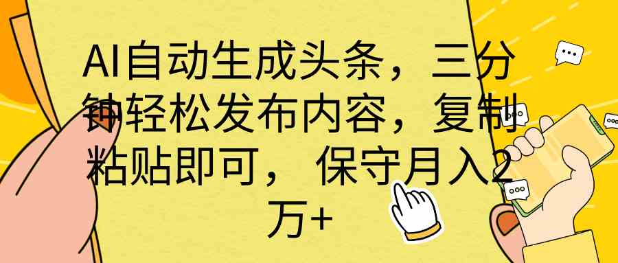 （10146期） AI自动生成头条，三分钟轻松发布内容，复制粘贴即可， 保底月入2万+-3YVIP资源库
