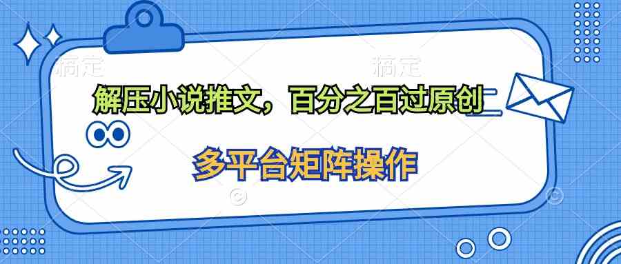 （10119期）解压小说推文，百分之百过原创-3YVIP资源库