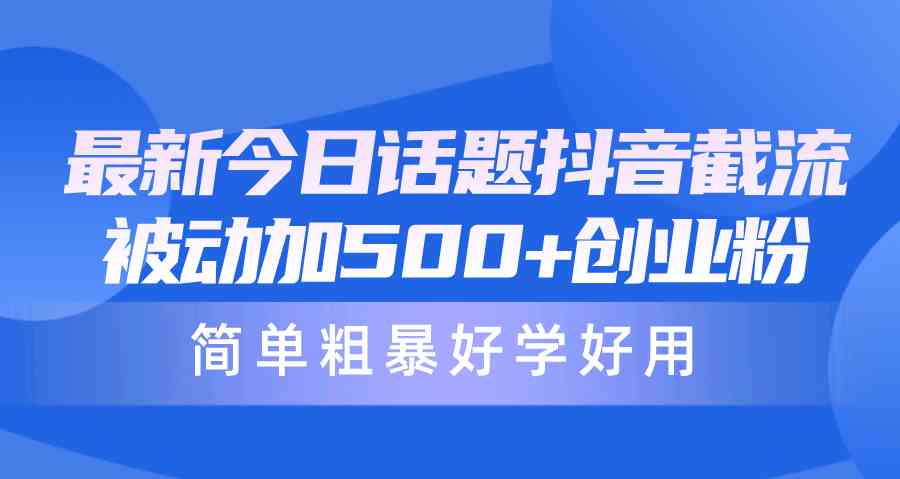 （10092期）最新今日话题抖音截流，每天被动加500+创业粉，简单粗暴好学好用-3YVIP资源库