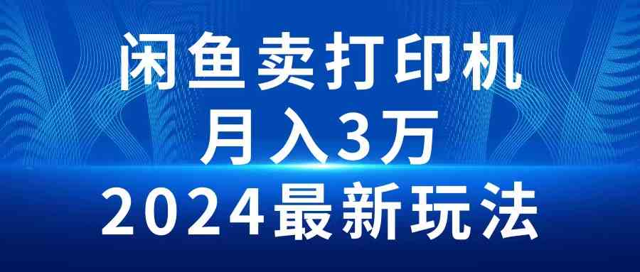 （10091期）2024闲鱼卖打印机，月入3万2024最新玩法-3YVIP资源库