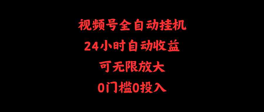 （10031期）视频号全自动挂机，24小时自动收益，可无限放大，0门槛0投入-3YVIP资源库