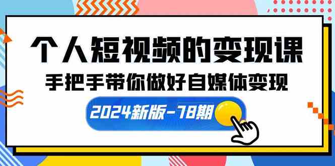 （10079期）个人短视频的变现课【2024新版-78期】手把手带你做好自媒体变现（61节课）-3YVIP资源库